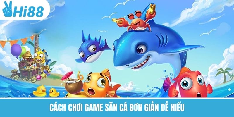 Cách chơi game săn cá đơn giản dễ hiểu