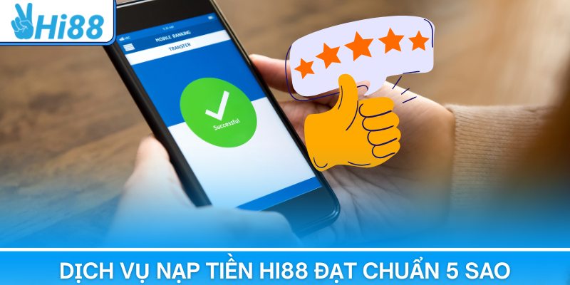 Dịch vụ nạp tiền Hi88 đạt chuẩn 5 sao