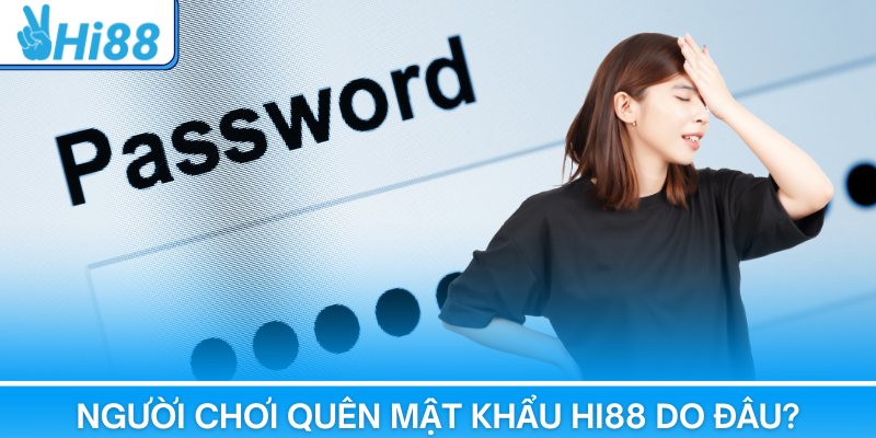 Người chơi quên mật khẩu Hi88 do đâu?