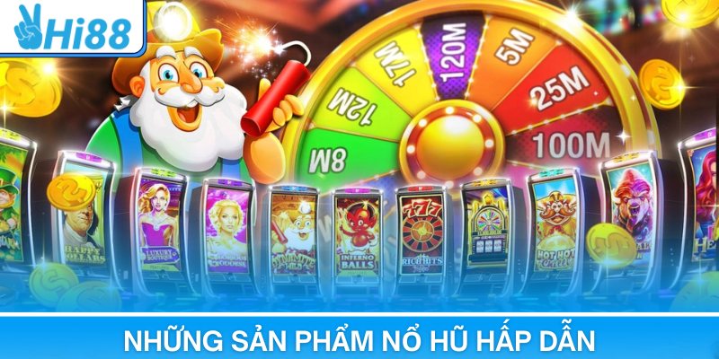Những sản phẩm nổ hũ hấp dẫn người chơi có thể trải nghiệm